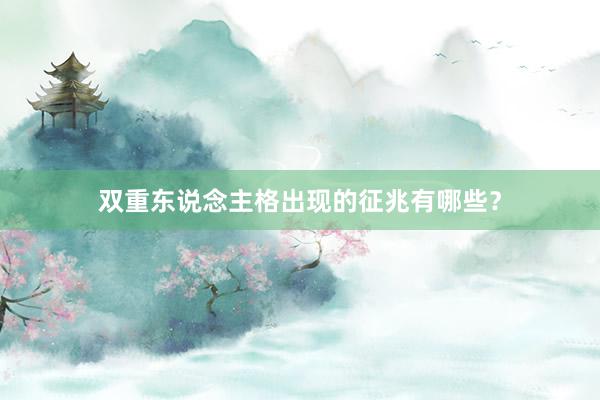 双重东说念主格出现的征兆有哪些？